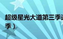 超级星光大道第三季选手（超级星光大道第三季）