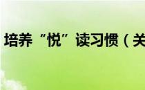 培养“悦”读习惯（关于培养“悦”读习惯）