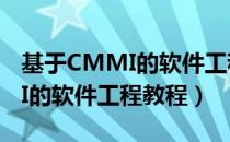 基于CMMI的软件工程教程（关于基于CMMI的软件工程教程）