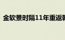 金软景时隔11年重返韩国联赛加盟兴国生命