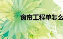 窗帘工程单怎么接（窗帘工程）