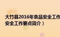 大竹县2016年食品安全工作要点（关于大竹县2016年食品安全工作要点简介）