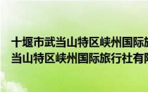 十堰市武当山特区峡州国际旅行社有限公司（关于十堰市武当山特区峡州国际旅行社有限公司简介）