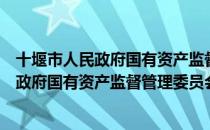 十堰市人民政府国有资产监督管理委员会（关于十堰市人民政府国有资产监督管理委员会简介）