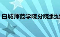 白城师范学院分院地址（白城师范学院地址）