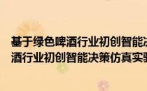 基于绿色啤酒行业初创智能决策仿真实验（关于基于绿色啤酒行业初创智能决策仿真实验）