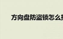 方向盘防盗锁怎么拆（方向盘防盗锁）