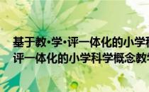 基于教·学·评一体化的小学科学概念教学（关于基于教·学·评一体化的小学科学概念教学）