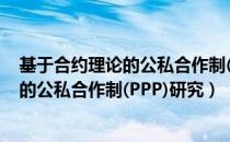 基于合约理论的公私合作制(PPP)研究（关于基于合约理论的公私合作制(PPP)研究）