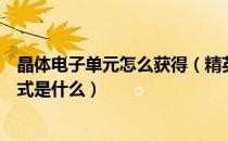 晶体电子单元怎么获得（精英材料晶体元件的用途及获取方式是什么）
