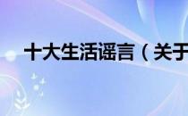 十大生活谣言（关于十大生活谣言简介）