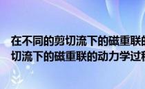 在不同的剪切流下的磁重联的动力学过程（关于在不同的剪切流下的磁重联的动力学过程简介）