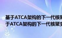 基于ATCA架构的下一代核聚变测控相关技术研究（关于基于ATCA架构的下一代核聚变测控相关技术研究）