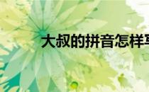 大叔的拼音怎样写（大叔的拼音）