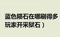 蓝色陨石在哪刷得多（如何利用陨石矿石帮助玩家开采狱石）