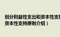划分利益性支出和资本性支持原则（关于划分利益性支出和资本性支持原则介绍）