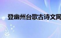登幽州台歌古诗文网（登幽州台歌古诗）