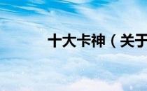 十大卡神（关于十大卡神简介）