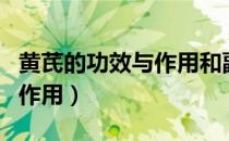 黄芪的功效与作用和副作用（黄芪的功效和副作用）