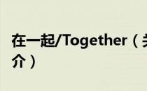 在一起/Together（关于在一起/Together简介）