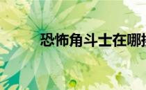 恐怖角斗士在哪换（恐怖角斗士）