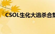 CSOL生化大逃杀合集（csol生化大逃杀）