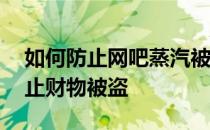 如何防止网吧蒸汽被盗——明天之后如何防止财物被盗 