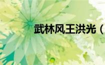 武林风王洪光（武林风王洪强）