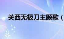 关西无极刀主题歌（关西无极刀主题曲）