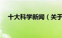 十大科学新闻（关于十大科学新闻简介）