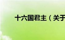 十六国君主（关于十六国君主简介）