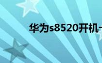 华为s8520开机卡（华为s8520）