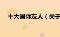 十大国际友人（关于十大国际友人简介）