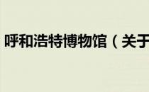 呼和浩特博物馆（关于呼和浩特博物馆介绍）