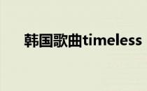 韩国歌曲timeless（timeless韩文版）
