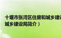 十堰市张湾区住房和城乡建设局（关于十堰市张湾区住房和城乡建设局简介）