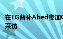 在EG替补Abed参加OMEGA联赛的Gpk接受采访