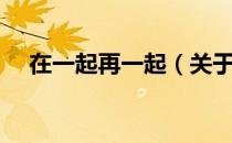 在一起再一起（关于在一起再一起简介）