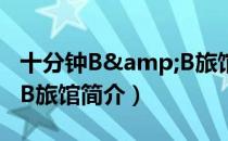 十分钟B&B旅馆（关于十分钟B&B旅馆简介）