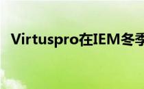 Virtuspro在IEM冬季赛中的表现十分亮眼