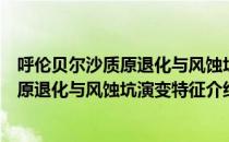 呼伦贝尔沙质原退化与风蚀坑演变特征（关于呼伦贝尔沙质原退化与风蚀坑演变特征介绍）