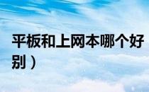 平板和上网本哪个好（上网本和平板电脑的区别）