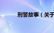 刑警故事（关于刑警故事介绍）