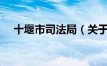 十堰市司法局（关于十堰市司法局简介）