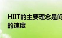 HIIT的主要理念是间隔一定的时间转换训练的速度