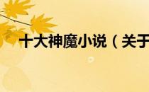十大神魔小说（关于十大神魔小说简介）