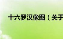 十六罗汉像图（关于十六罗汉像图简介）