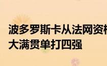 波多罗斯卡从法网资格赛突围历史上杀入首个大满贯单打四强
