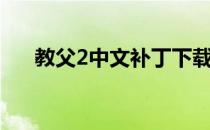 教父2中文补丁下载（教父2中文补丁）