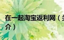 在一起淘宝返利网（关于在一起淘宝返利网简介）